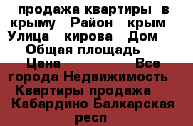 продажа квартиры  в крыму › Район ­ крым › Улица ­ кирова › Дом ­ 16 › Общая площадь ­ 81 › Цена ­ 3 100 000 - Все города Недвижимость » Квартиры продажа   . Кабардино-Балкарская респ.